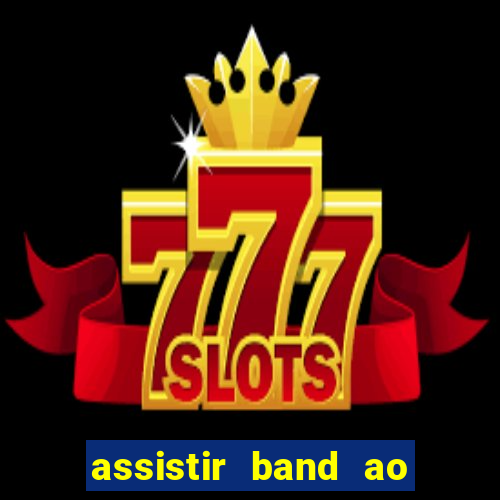 assistir band ao vivo multicanais